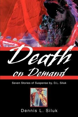 Death on Demand: Seven Stories of Suspense by, D.L. Siluk by Siluk, Dennis Lee