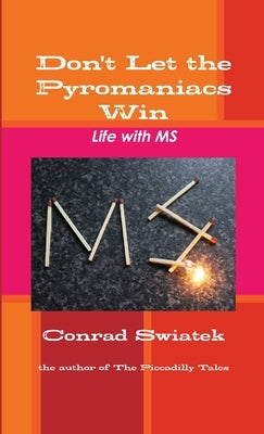 Don't Let the Pyromaniacs Win - Life with MS by Swiatek, Conrad