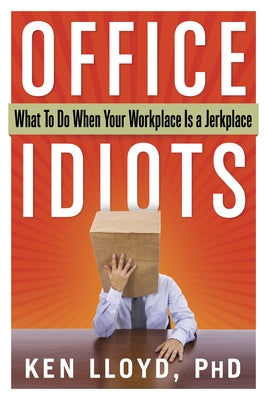 Office Idiots: What to Do When Your Workplace Is a Jerkplace by Lloyd, Ken