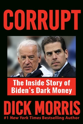Corrupt: The Inside Story of Biden's Dark Money, with a Foreword by Peter Navarro by Morris, Dick