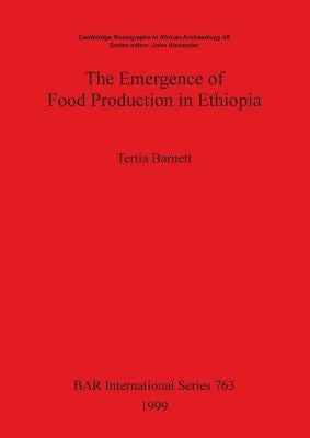 The Emergence of Food Production in Ethiopia by Barnett, Tertia
