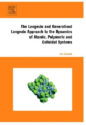The Langevin and Generalised Langevin Approach to the Dynamics of Atomic, Polymeric and Colloidal Systems by Snook, Ian