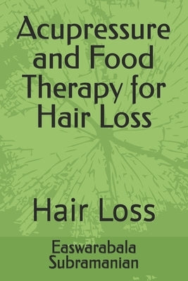 Acupressure and Food Therapy for Hair Loss: Hair Loss by Subramanian, Easwarabala
