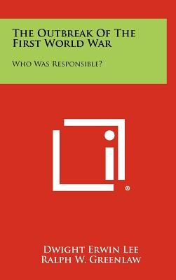 The Outbreak Of The First World War: Who Was Responsible? by Lee, Dwight Erwin