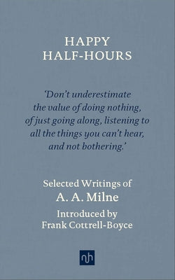 Happy Half-Hours: Selected Writings by Milne, A. A.