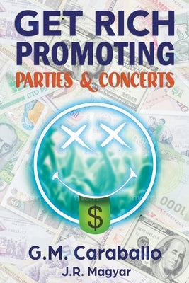 Get Rich Promoting Parties & Concerts by Caraballo, G. M.