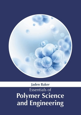 Essentials of Polymer Science and Engineering by Baker, Jaden