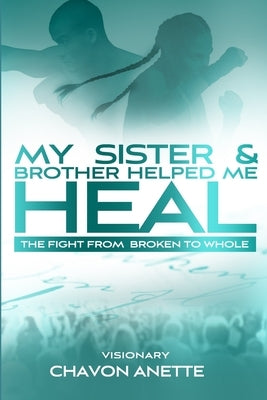 My Sister and Brother Helped Me Heal: From Broken to Whole by Thomas, Chavon