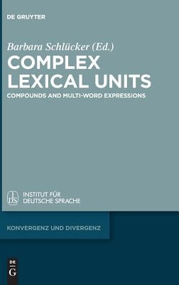 Complex Lexical Units: Compounds and Multi-Word Expressions by Schlücker, Barbara