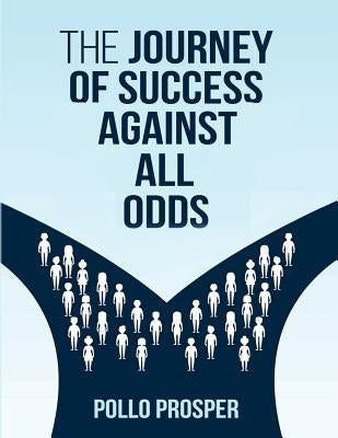 The Journey Of Success Against All Odds by Prosper, Pollo