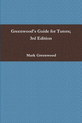 Greenwood's Guide for Tutors; 3rd Edition by Greenwood, Mark