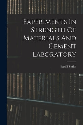 Experiments In Strength Of Materials And Cement Laboratory by B, Smith Earl