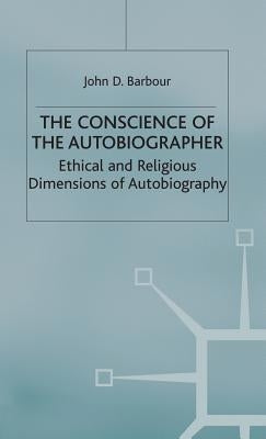 The Conscience of the Autobiographer: Ethical and Religious Dimensions of Autobiography by Barbour, J.
