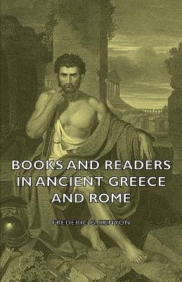 Books and Readers in Ancient Greece and Rome by Kenyon, Frederic George