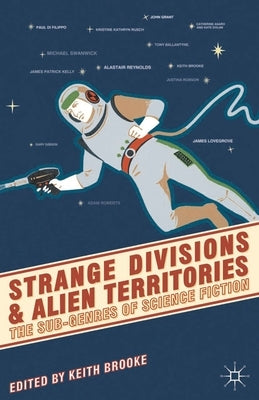 Strange Divisions and Alien Territories: The Sub-Genres of Science Fiction by Brooke, Keith