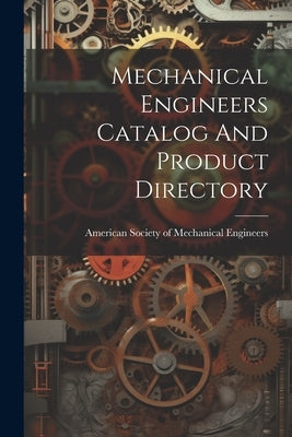 Mechanical Engineers Catalog And Product Directory by American Society of Mechanical Engine