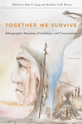 Together We Survive: Ethnographic Intuitions, Friendships, and Conversations Volume 79 by Long, John S.
