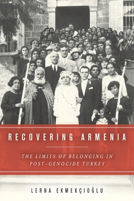 Recovering Armenia: The Limits of Belonging in Post-Genocide Turkey by Ekmekcioglu, Lerna