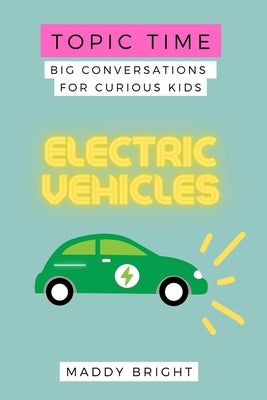 Topic Time - Electric Vehicles: Big Conversations for Curious Kids by Bright, Maddy