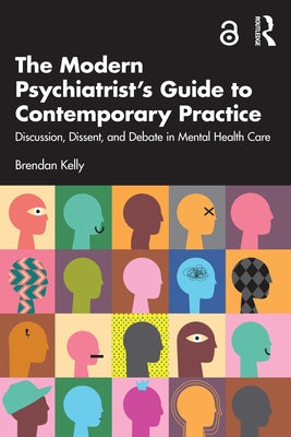 The Modern Psychiatrist's Guide to Contemporary Practice: Discussion, Dissent, and Debate in Mental Health Care by Kelly, Brendan