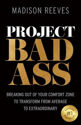Project Badass: Breaking Out of Your Comfort Zone to Transform from Average to Extraordinary by Reeves, Madison