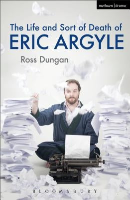 Life and Sort of Death of Eric Argyle by Dungan, Ross