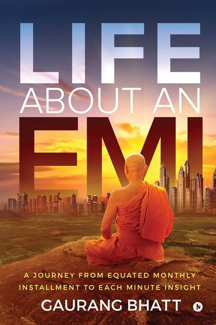 Life About an EMI: A Journey from Equated Monthly Installment to Each Minute Insight by Gaurang Bhatt