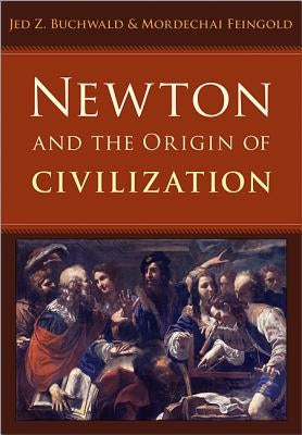 Newton and the Origin of Civilization by Buchwald, Jed Z.