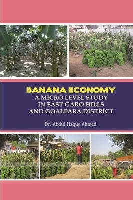 Banana Economy a Micro Level Study in East Garo Hills and Goalpara District by Ahmed, Abdul Haque