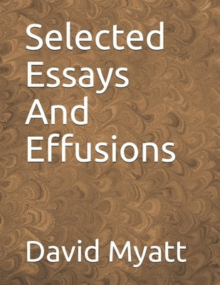 Selected Essays And Effusions by Myatt, David