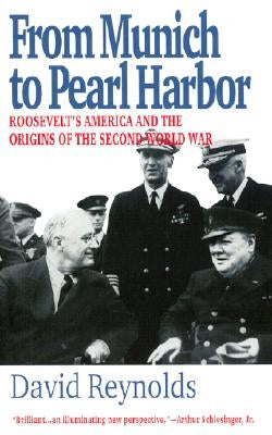 From Munich to Pearl Harbor: Roosevelt's America and the Origins of the Second World War by Reynolds, David
