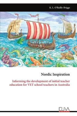 Nordic Inspiration: Informing the development of initial teacher education for VET school teachers in Australia by O'Reilly-Briggs, K. L.