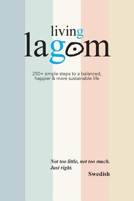 Living Lagom: 250+ simple steps to a balanced, happier & more sustainable life by Johansson, Oliver