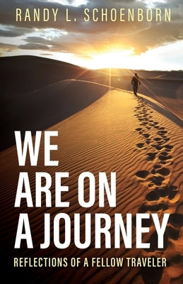 We Are on a Journey: Reflections of a Fellow Traveler by Schoenborn, Randy L.