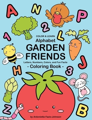 Alphabet Garden Friends: Letters, Numbers, Colors, and Fun Facts Coloring Book by Fazio-Johnson, Antonietta