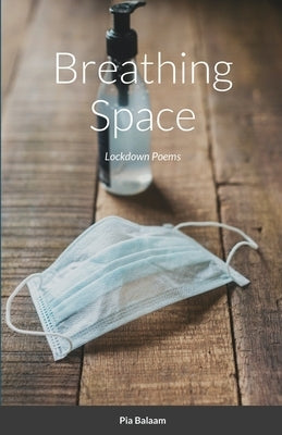Breathing Space: Lockdown Poems by Balaam, Pia