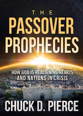 The Passover Prophecies: How God Is Realigning Hearts and Nations in Crisis by Pierce, Chuck