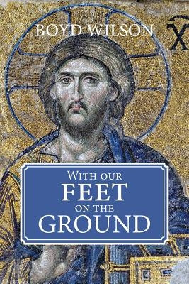With Our Feet on the Ground: Meditations, psalm reflections, poems, essays by Wilson, R. Boyd