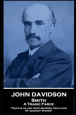 John Davidson - Smith - A Tragic Farce: 'Truth is an airy point between two cliffs Of adamant opinion'' by Davidson, John
