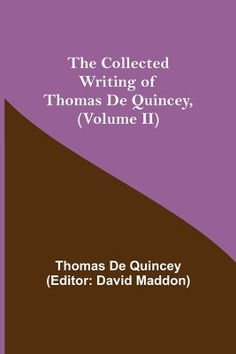The Collected Writing of Thomas De Quincey, (Volume II) by de Quincey, Thomas
