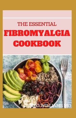 The Essential Fibromyalgia Cookbook: The Complete And Essential Fibromyalgia Health, Diet Guide and Cookbook by Williams, Theo