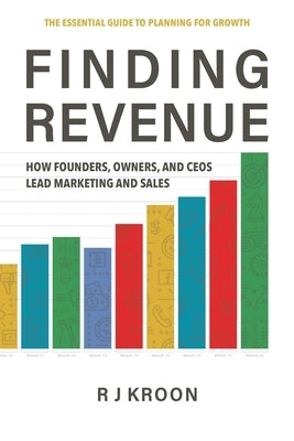 Finding Revenue: How Founders, Owners, and Ceos Lead Marketing and Sales by Kroon, Robert J.
