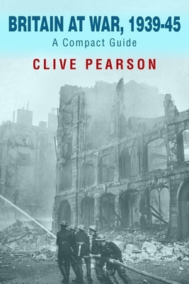 Britain at War, 1939-45: A Compact Guide by Pearson, Clive