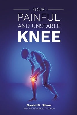 Your Painful and Unstable Knee by Silver, Daniel Mark