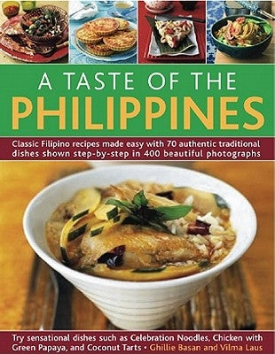 A Taste of the Philippines: Classic Filipino Recipes Made Easy, with 70 Authentic Traditional Dishes Shown Step by Step in More Than 400 Beautiful by Basan, Ghillie