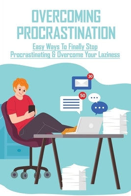 Overcoming Procrastination: Easy Ways To Finally Stop Procrastinating & Overcome Your Laziness: Stop Procrastinating Book by Rodi, Loraine
