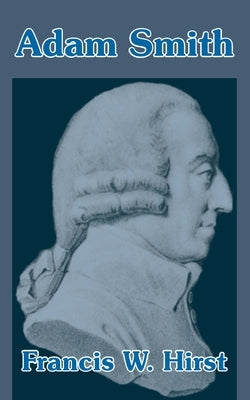 Adam Smith by Hirst, Francis W.
