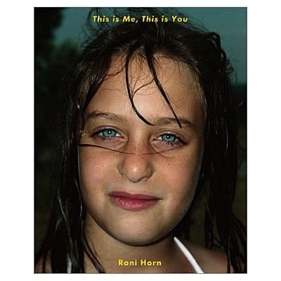 Roni Horn: This Is Me, This Is You by Horn, Roni