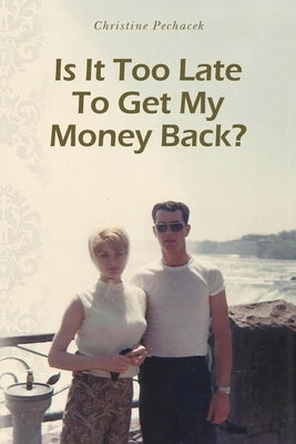 Is It Too Late To Get My Money Back? by Pechacek, Christine