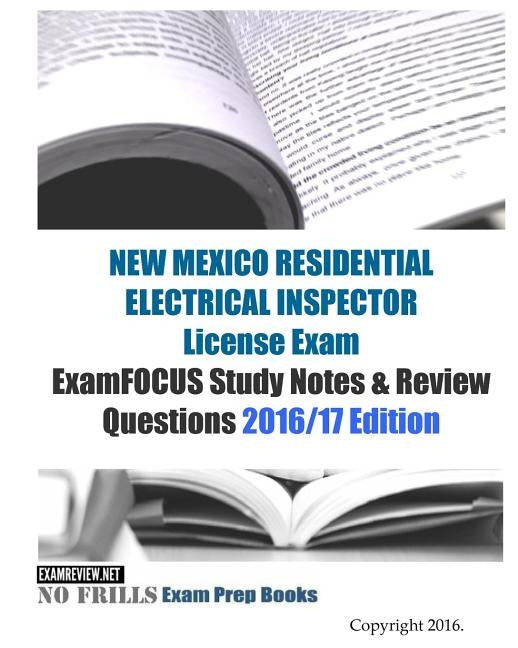 NEW MEXICO RESIDENTIAL ELECTRICAL INSPECTOR License Exam ExamFOCUS Study Notes & Review Questions 2016/17 Edition by Examreview